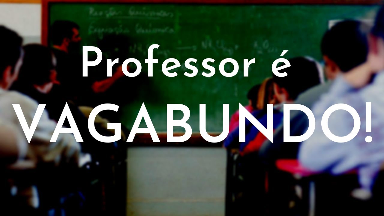 Professores são VAGABUNDOS! - (Você precisa ler este texto)